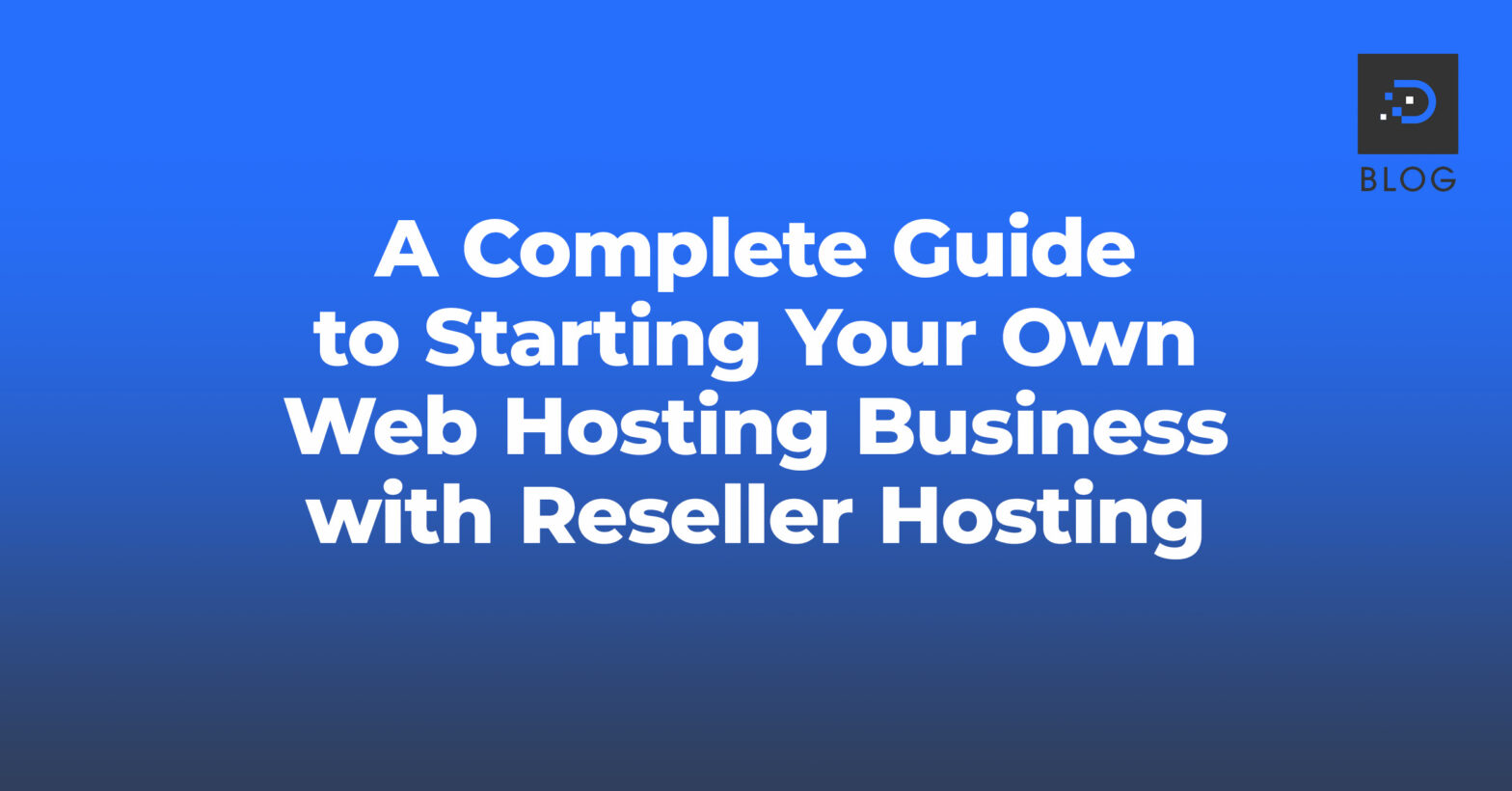 Blue graphic titled ‘A Complete Guide to Starting Your Own Web Hosting Business with Reseller Hosting