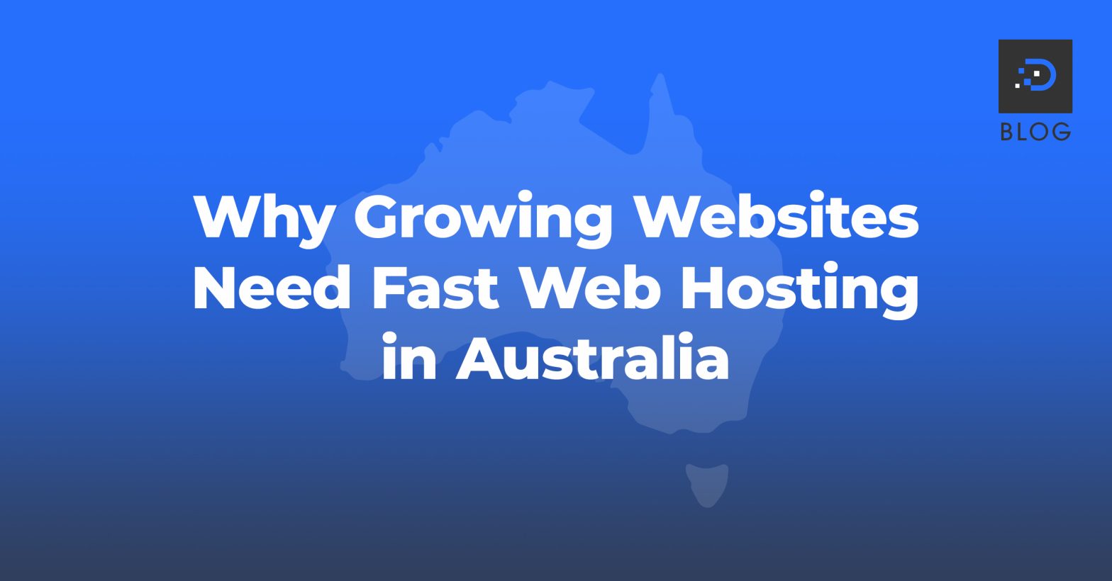 Text reads ‘Why Growing Websites Need Fast Web Hosting in Australia’ over a blue background with a faint map of Australia.